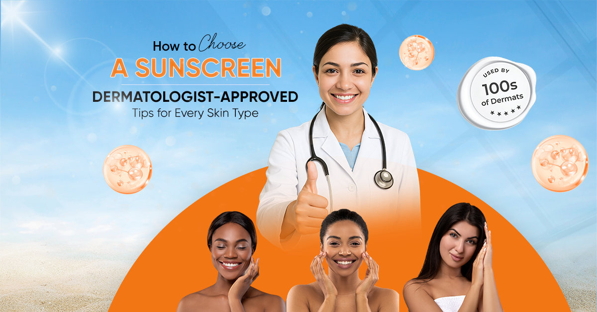 How to Choose a Sunscreen: Dermatologist-Approved Tips for Every Skin Type