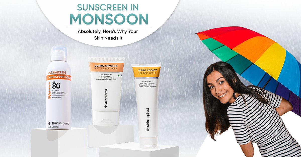 Sunscreen in Monsoon - Absolutely, Here's Why Your Skin Needs It