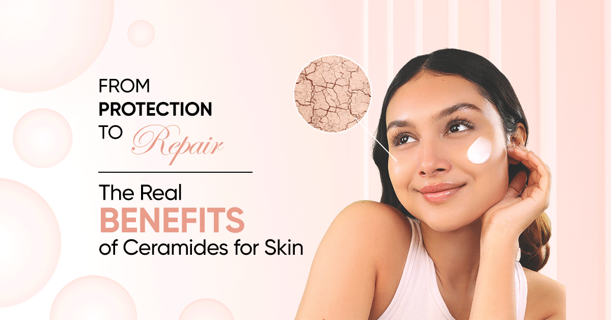 From Protection to Repair: The Real Benefits of Ceramides for Skin