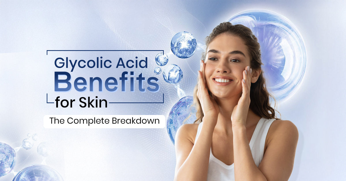 Glycolic Acid Benefits for Skin: The Complete Breakdown