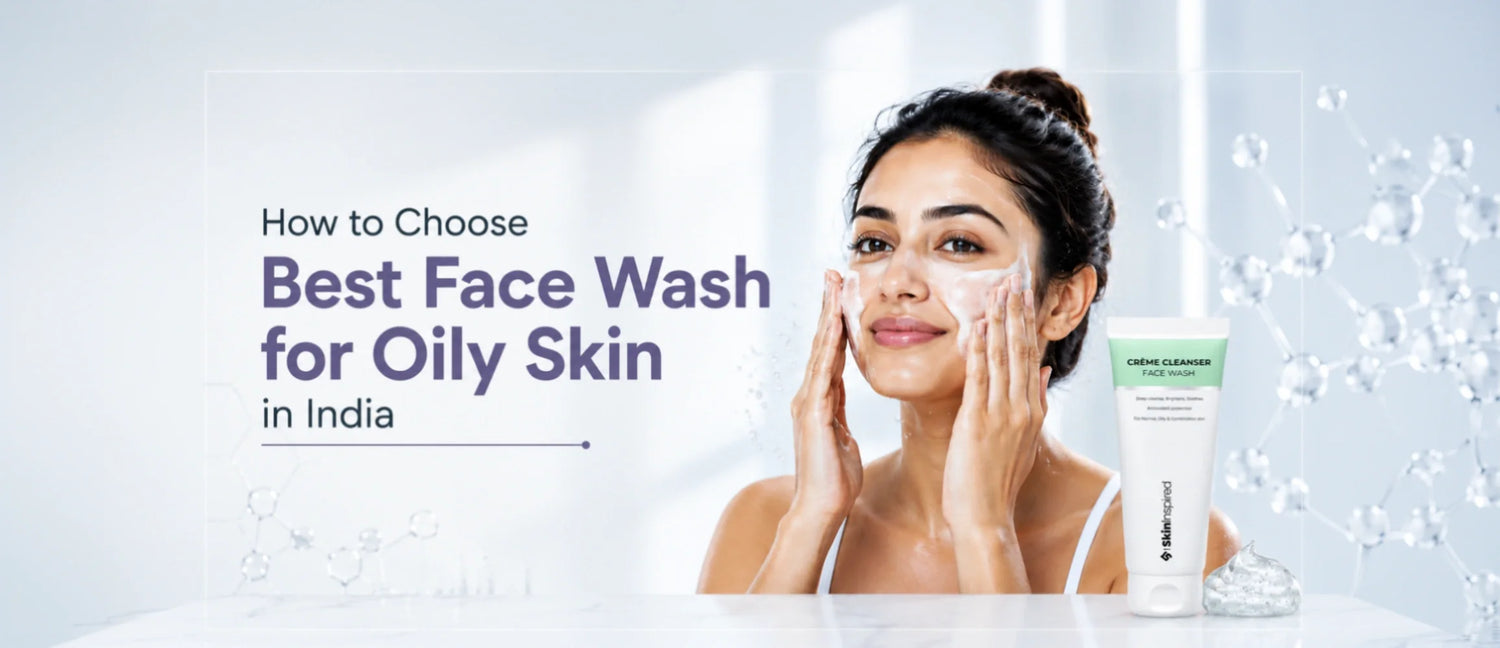 How to choose the best face wash for oily skin in India with expert tips on ingredients, cleansing, and selecting the right cleanser for oily and acne-prone skin.