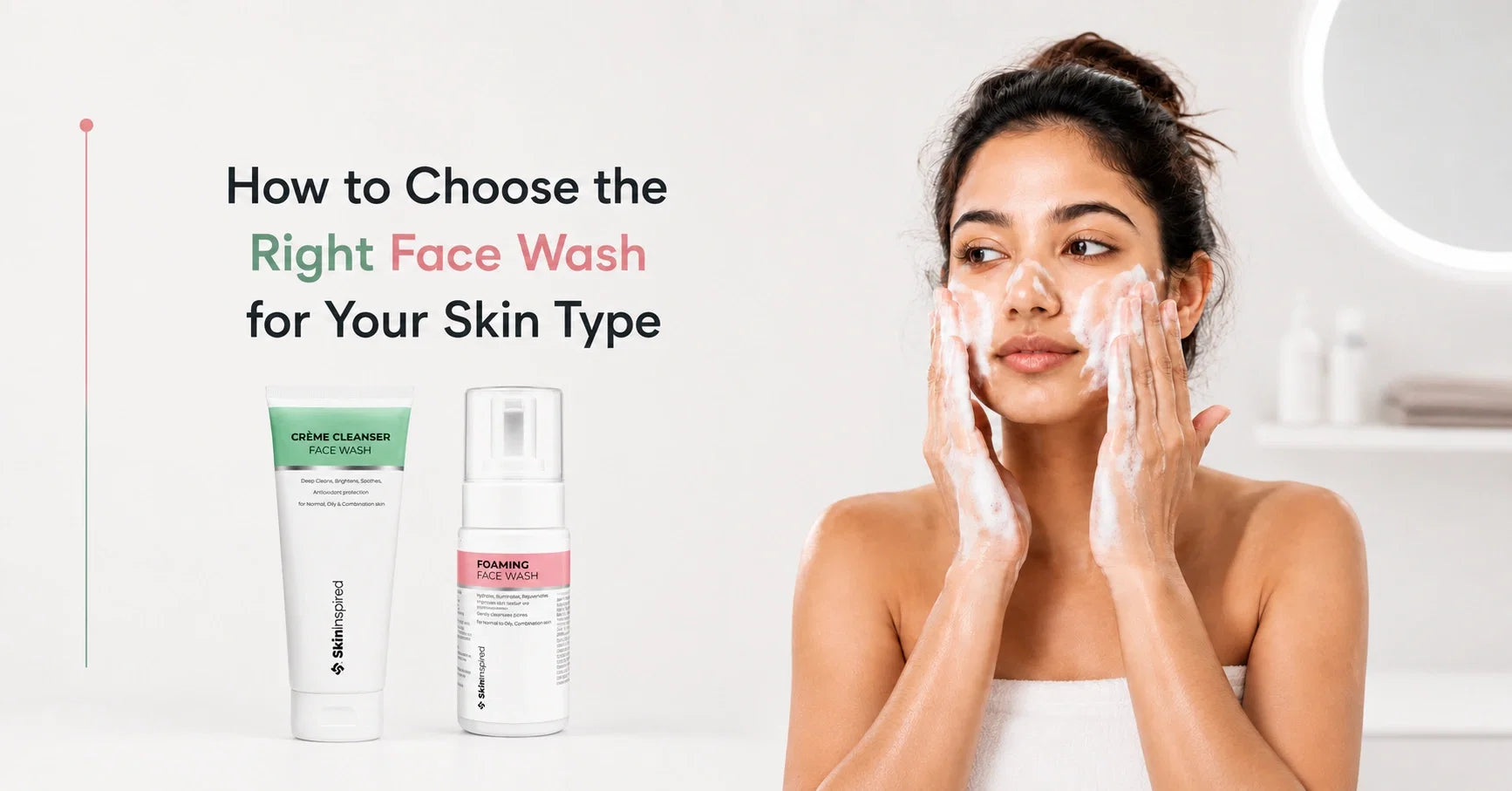 Young Indian woman cleansing her face with foam beside SkinInspired Crème Cleanser and Foaming Face Wash, with the headline “How to Choose the Right Face Wash for Your Skin Type.”