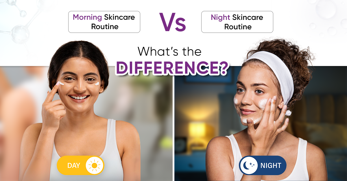 Morning Skincare vs. Night Skincare Routine: What’s the Difference?