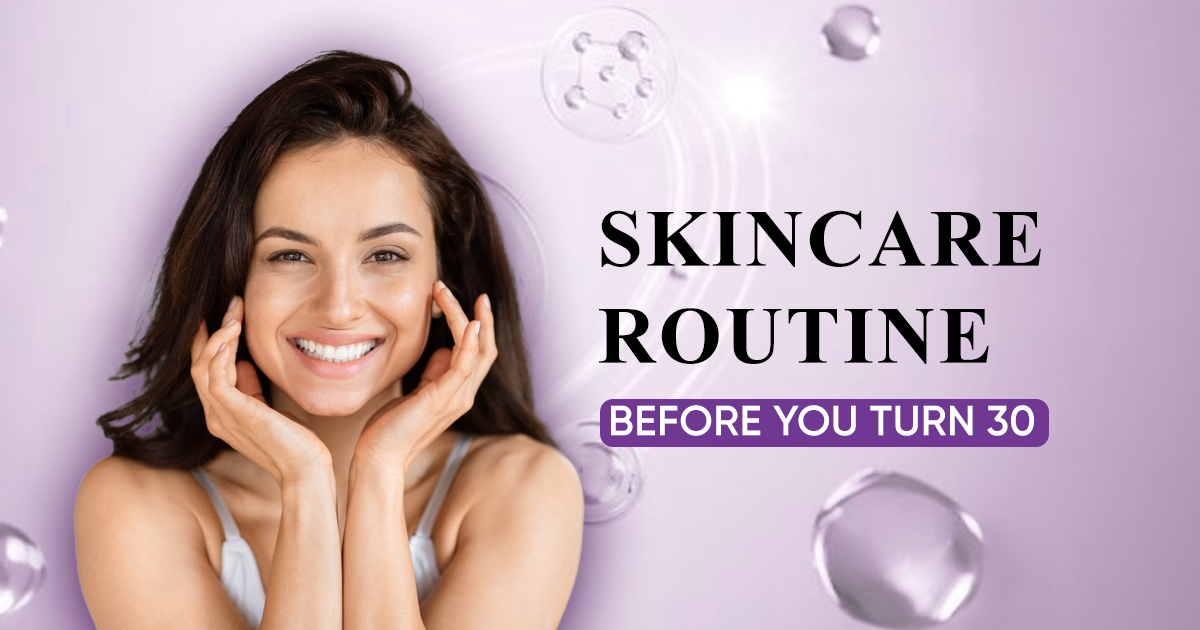7 Benefits of Starting a Skincare Routine Before You Turn 30