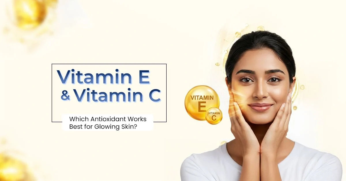 Vitamin E vs Vitamin C comparison for glowing skin and antioxidant skincare benefits