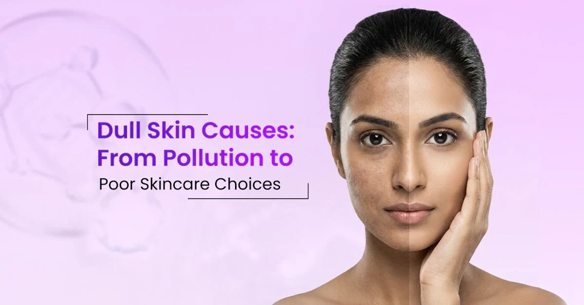 Dull skin causes from pollution damage and poor skincare habits explained with tips to restore glowing skin