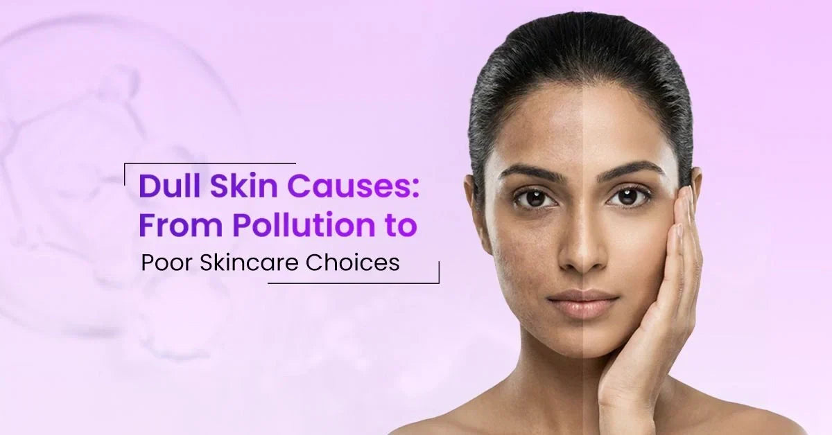 Dull skin causes from pollution damage and poor skincare habits explained with tips to restore glowing skin