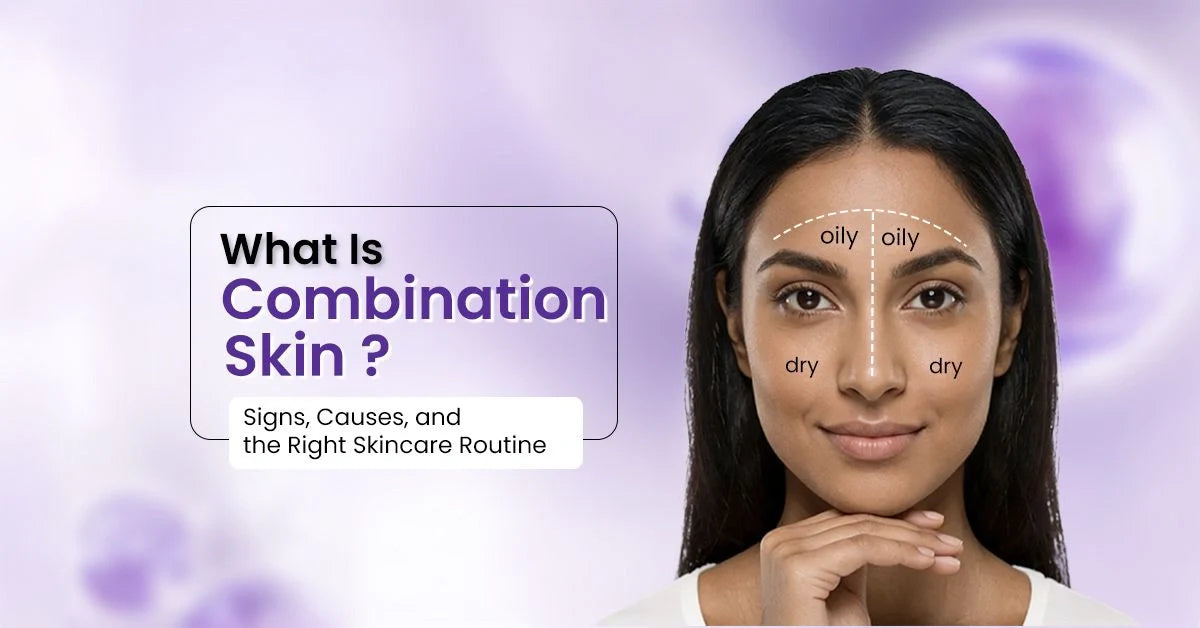 Signs and causes of combination skin and the best skincare routine for combination skin to balance oil, support hydration, and protect your skin barrier.